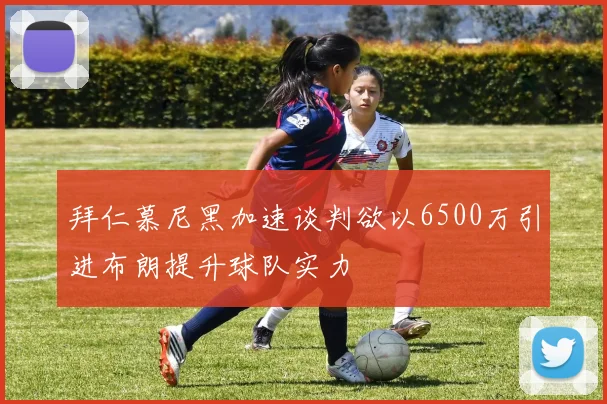 拜仁慕尼黑加速谈判欲以6500万引进布朗提升球队实力