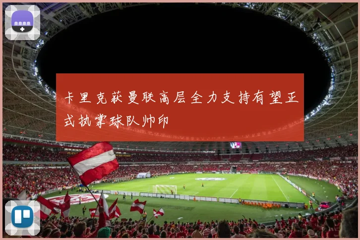 卡里克获曼联高层全力支持有望正式执掌球队帅印